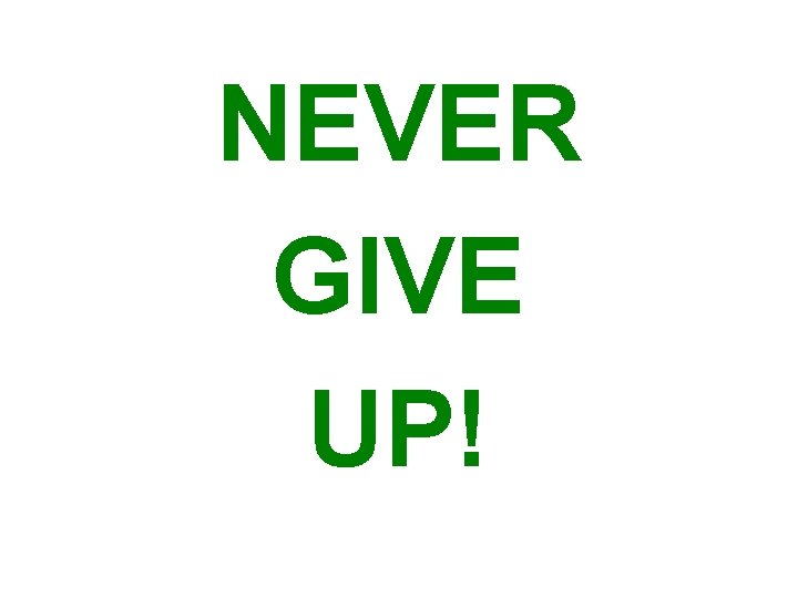 NEVER GIVE UP! 