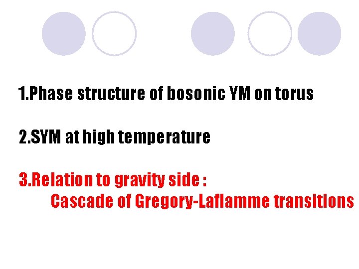 1. Phase structure of bosonic YM on torus 2. SYM at high temperature 3.