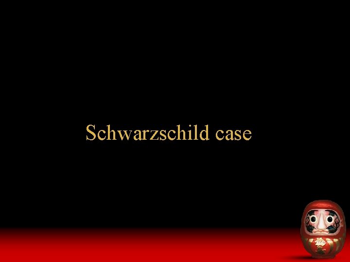 Schwarzschild case 