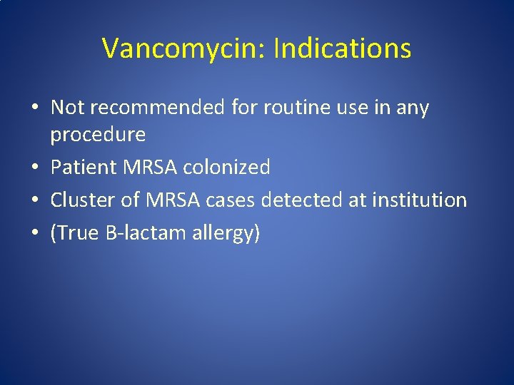 Vancomycin: Indications • Not recommended for routine use in any procedure • Patient MRSA
