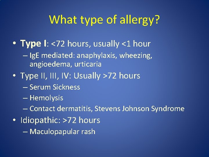 What type of allergy? • Type I: <72 hours, usually <1 hour – Ig.