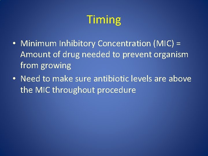 Timing • Minimum Inhibitory Concentration (MIC) = Amount of drug needed to prevent organism