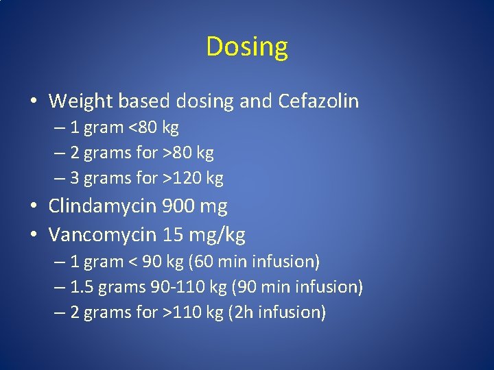 Dosing • Weight based dosing and Cefazolin – 1 gram <80 kg – 2