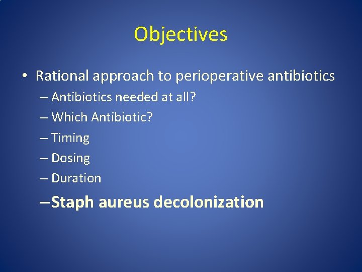 Objectives • Rational approach to perioperative antibiotics – Antibiotics needed at all? – Which