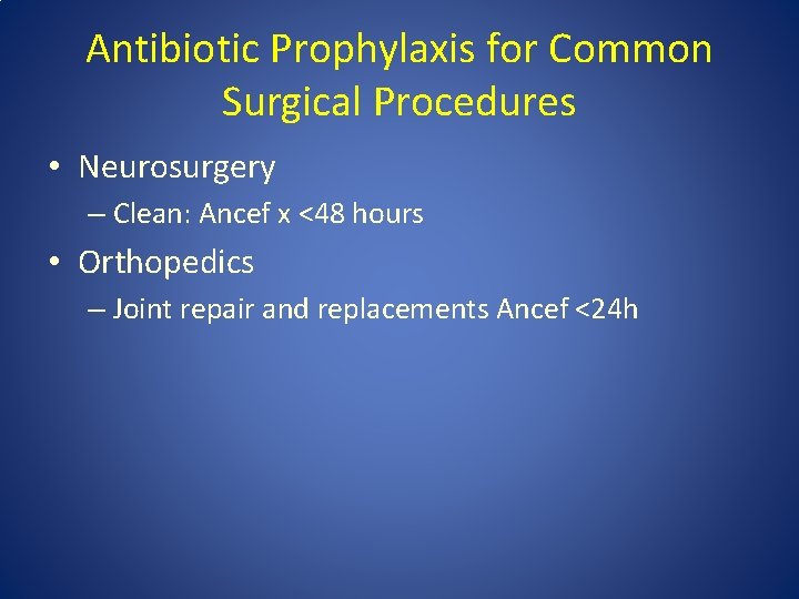 Antibiotic Prophylaxis for Common Surgical Procedures • Neurosurgery – Clean: Ancef x <48 hours