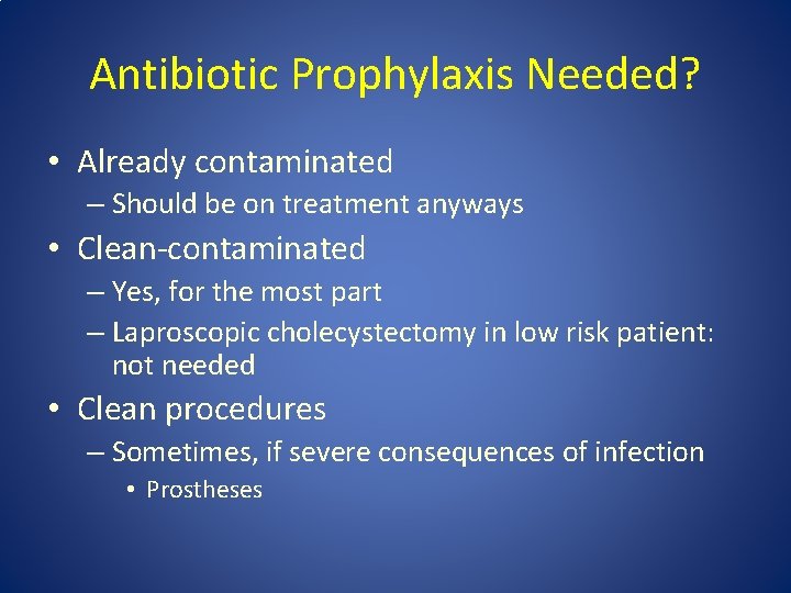 Antibiotic Prophylaxis Needed? • Already contaminated – Should be on treatment anyways • Clean-contaminated