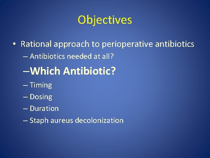 Objectives • Rational approach to perioperative antibiotics – Antibiotics needed at all? –Which Antibiotic?