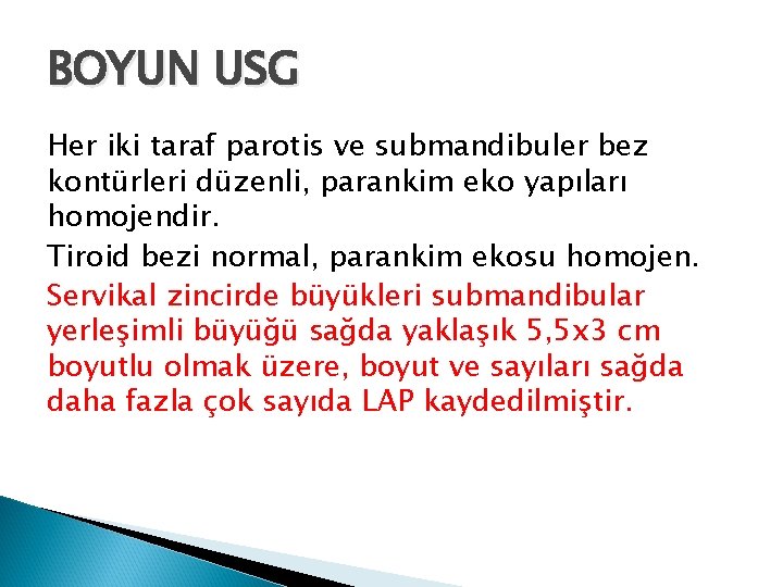 BOYUN USG Her iki taraf parotis ve submandibuler bez kontürleri düzenli, parankim eko yapıları