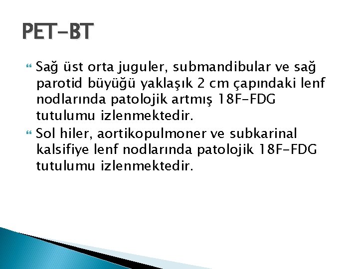 PET-BT Sağ üst orta juguler, submandibular ve sağ parotid büyüğü yaklaşık 2 cm çapındaki