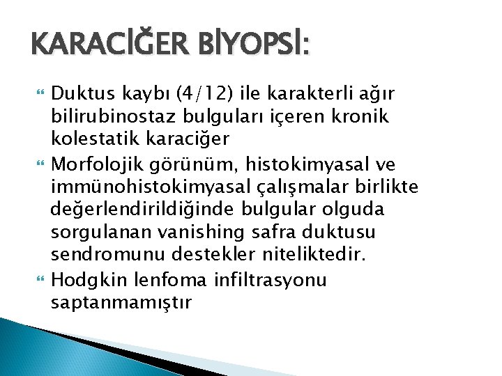 KARACİĞER BİYOPSİ: Duktus kaybı (4/12) ile karakterli ağır bilirubinostaz bulguları içeren kronik kolestatik karaciğer