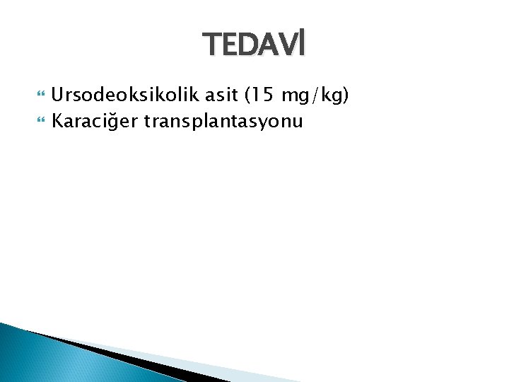 TEDAVİ Ursodeoksikolik asit (15 mg/kg) Karaciğer transplantasyonu 