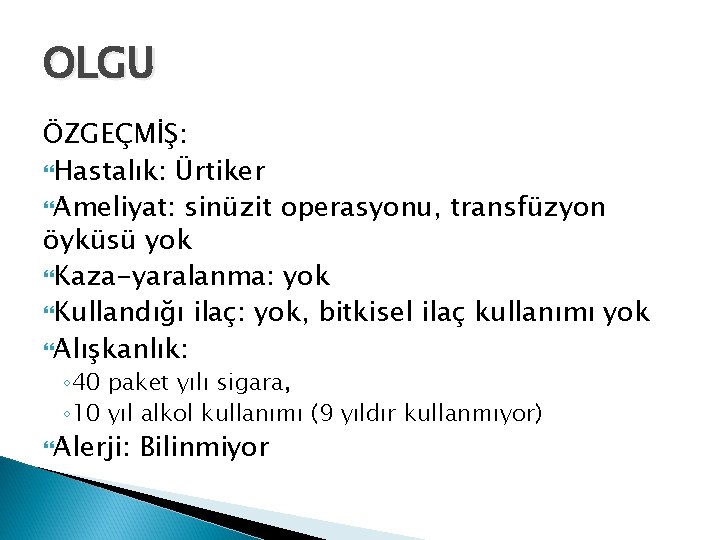 OLGU ÖZGEÇMİŞ: Hastalık: Ürtiker Ameliyat: sinüzit operasyonu, transfüzyon öyküsü yok Kaza-yaralanma: yok Kullandığı ilaç: