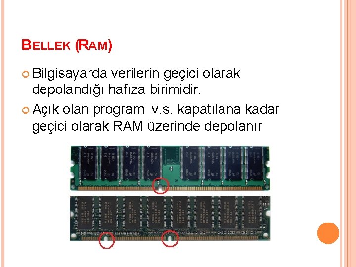 BELLEK (RAM) Bilgisayarda verilerin geçici olarak depolandığı hafıza birimidir. Açık olan program v. s.