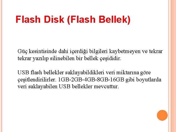 Flash Disk (Flash Bellek) Güç kesintisinde dahi içerdiği bilgileri kaybetmeyen ve tekrar yazılıp silinebilen