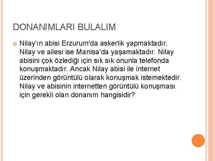 DONANIMLARI BULALIM Nilay’ın abisi Erzurum'da askerlik yapmaktadır. Nilay ve ailesi ise Manisa’da yaşamaktadır. Nilay