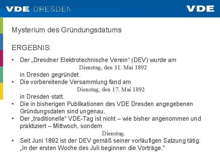 Mysterium des Gründungsdatums ERGEBNIS: • Der „Dresdner Elektrotechnische Verein“ (DEV) wurde am Dienstag, den