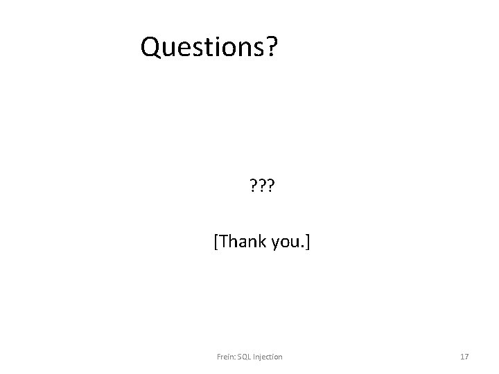 Questions? ? ? ? [Thank you. ] Frein: SQL Injection 17 