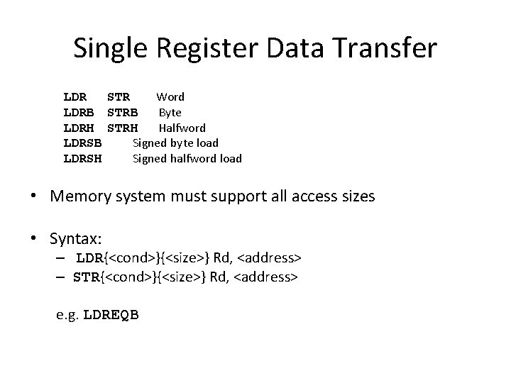 Single Register Data Transfer LDR STR Word LDRB STRB Byte LDRH STRH Halfword LDRSB Single Register Data Transfer LDR STR Word LDRB STRB Byte LDRH STRH Halfword LDRSB
