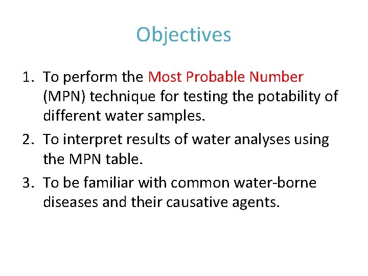 Objectives 1. To perform the Most Probable Number (MPN) technique for testing the potability Objectives 1. To perform the Most Probable Number (MPN) technique for testing the potability