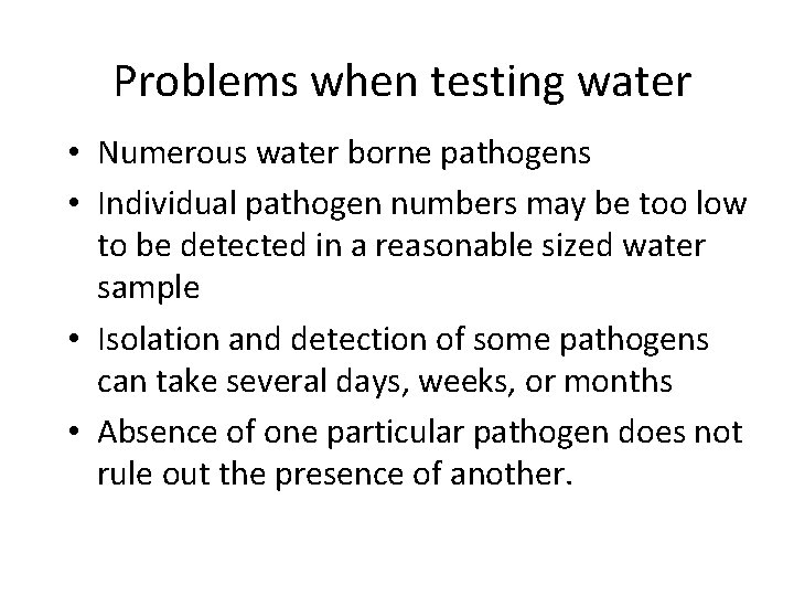 Problems when testing water • Numerous water borne pathogens • Individual pathogen numbers may Problems when testing water • Numerous water borne pathogens • Individual pathogen numbers may