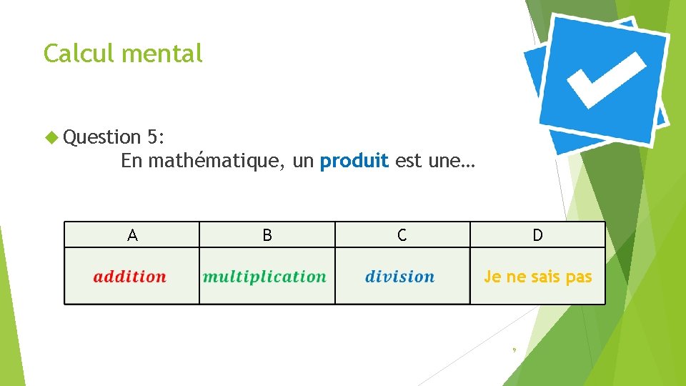 Calcul mental Question 5: En mathématique, un produit est une… A B C D