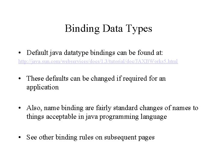 Binding Data Types • Default java datatype bindings can be found at: http: //java.