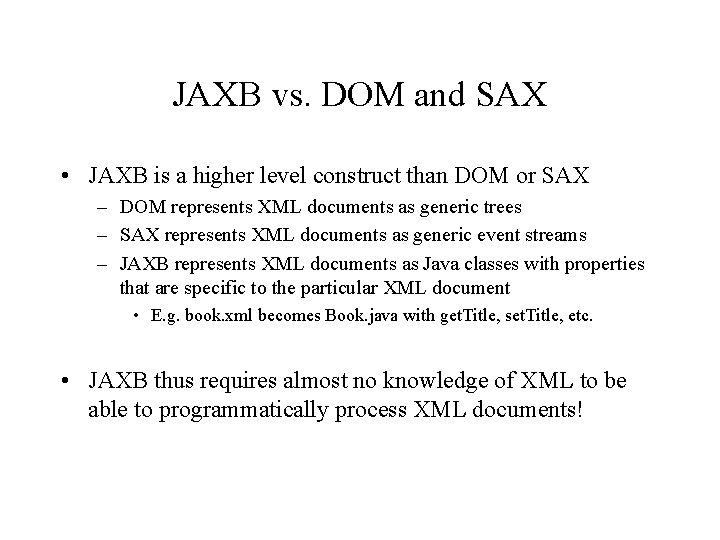 JAXB vs. DOM and SAX • JAXB is a higher level construct than DOM