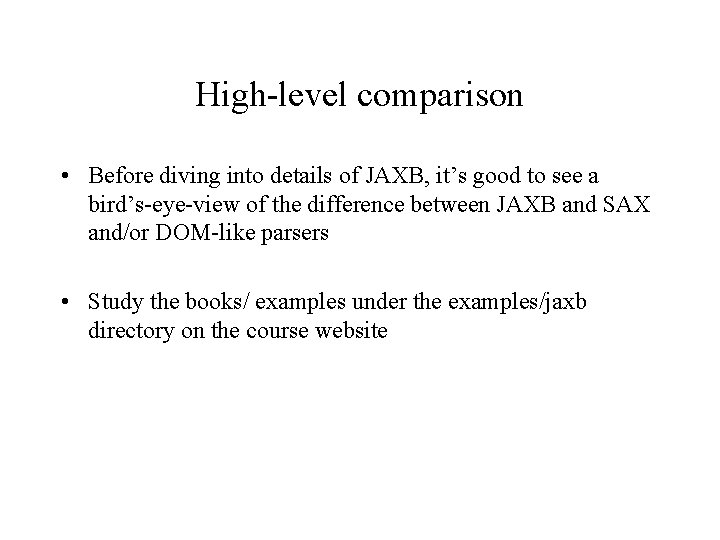 High-level comparison • Before diving into details of JAXB, it’s good to see a