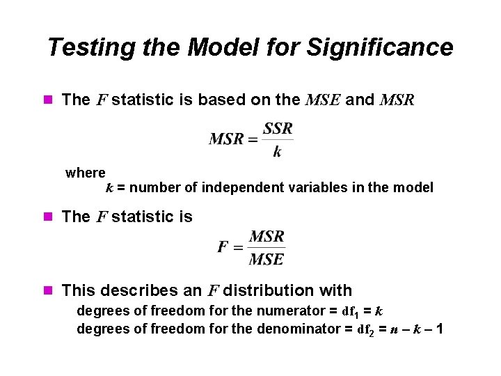 Testing the Model for Significance n The F statistic is based on the MSE