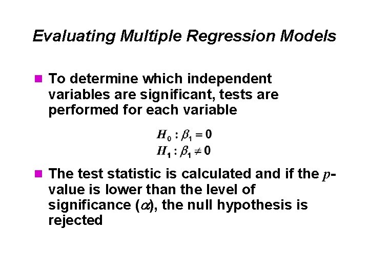 Evaluating Multiple Regression Models n To determine which independent variables are significant, tests are
