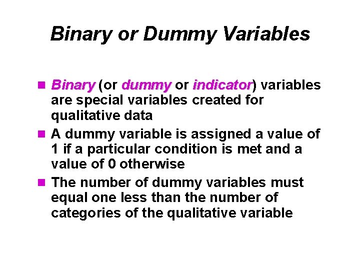 Binary or Dummy Variables n Binary (or dummy or indicator) indicator variables are special