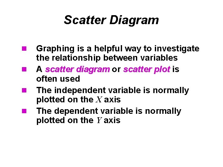 Scatter Diagram n n Graphing is a helpful way to investigate the relationship between