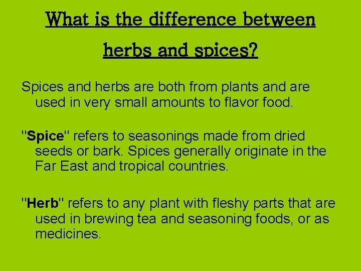 What is the difference between herbs and spices? Spices and herbs are both from