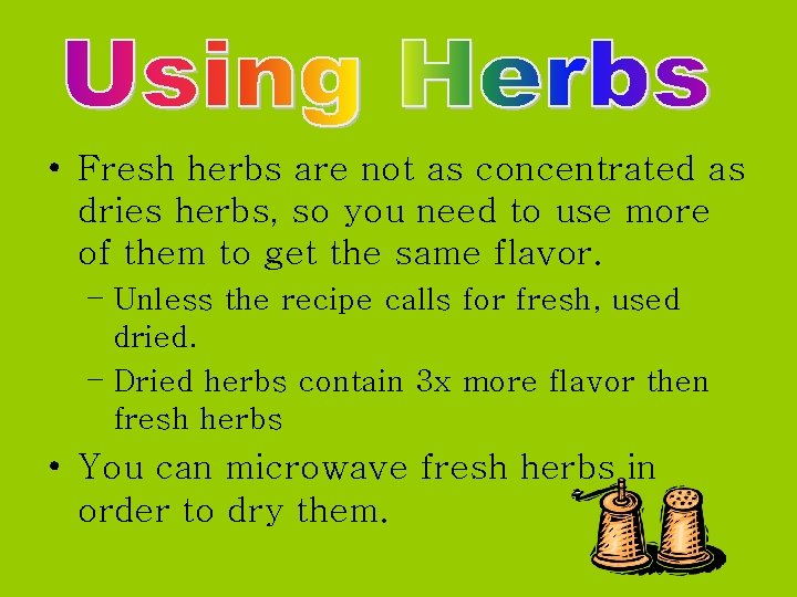  • Fresh herbs are not as concentrated as dries herbs, so you need