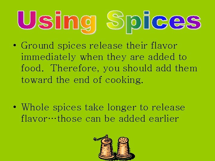  • Ground spices release their flavor immediately when they are added to food.