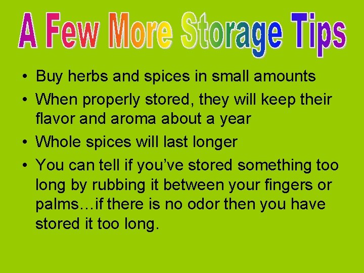  • Buy herbs and spices in small amounts • When properly stored, they