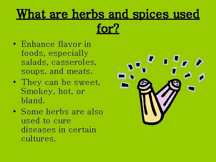 What are herbs and spices used for? • Enhance flavor in foods, especially salads,