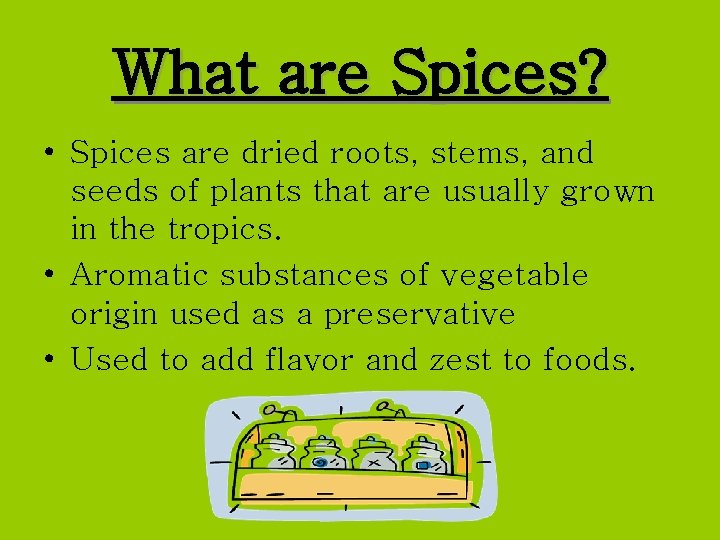 What are Spices? • Spices are dried roots, stems, and seeds of plants that