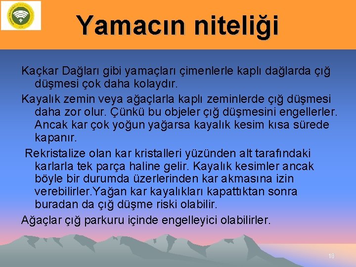 Yamacın niteliği Kaçkar Dağları gibi yamaçları çimenlerle kaplı dağlarda çığ düşmesi çok daha kolaydır.