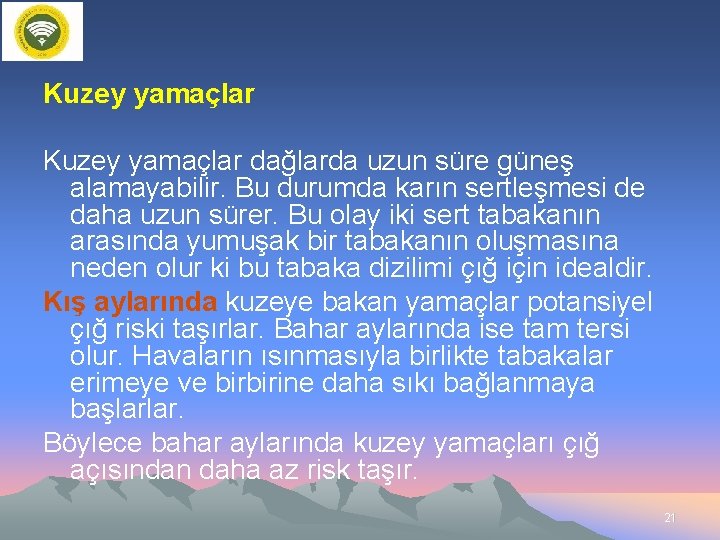 Kuzey yamaçlar dağlarda uzun süre güneş alamayabilir. Bu durumda karın sertleşmesi de daha uzun