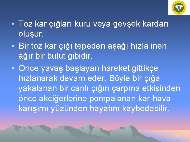  • Toz kar çığları kuru veya gevşek kardan oluşur. • Bir toz kar