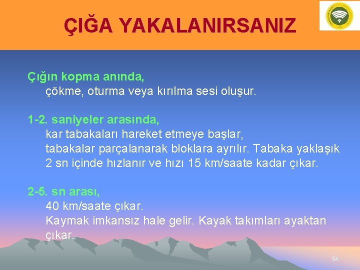 ÇIĞA YAKALANIRSANIZ Çığın kopma anında, çökme, oturma veya kırılma sesi oluşur. 1 -2. saniyeler