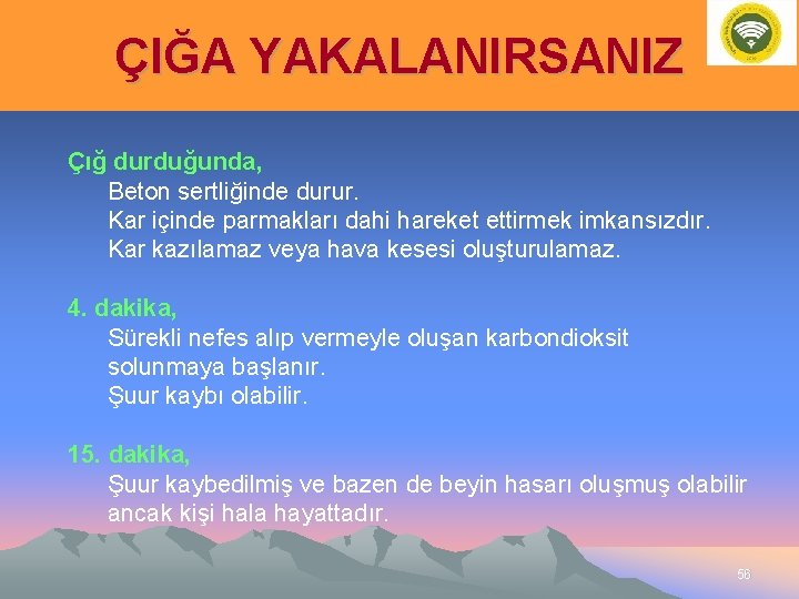 ÇIĞA YAKALANIRSANIZ Çığ durduğunda, Beton sertliğinde durur. Kar içinde parmakları dahi hareket ettirmek imkansızdır.