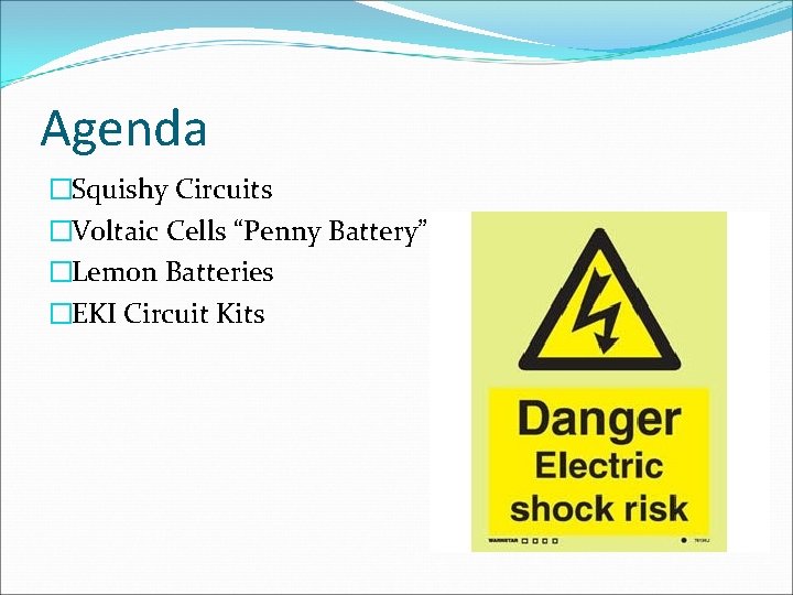 Agenda �Squishy Circuits �Voltaic Cells “Penny Battery” �Lemon Batteries �EKI Circuit Kits 