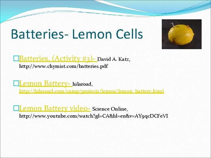 Batteries- Lemon Cells �Batteries, (Activity #3)- David A. Katz, http: //www. chymist. com/batteries. pdf