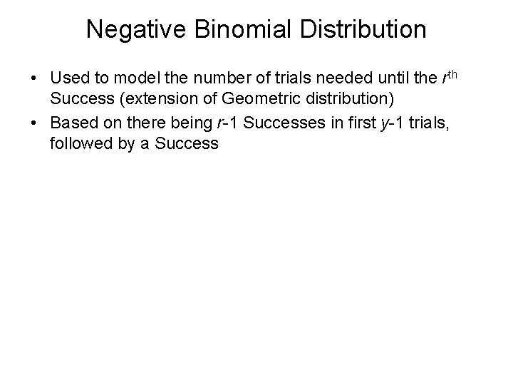 Negative Binomial Distribution • Used to model the number of trials needed until the