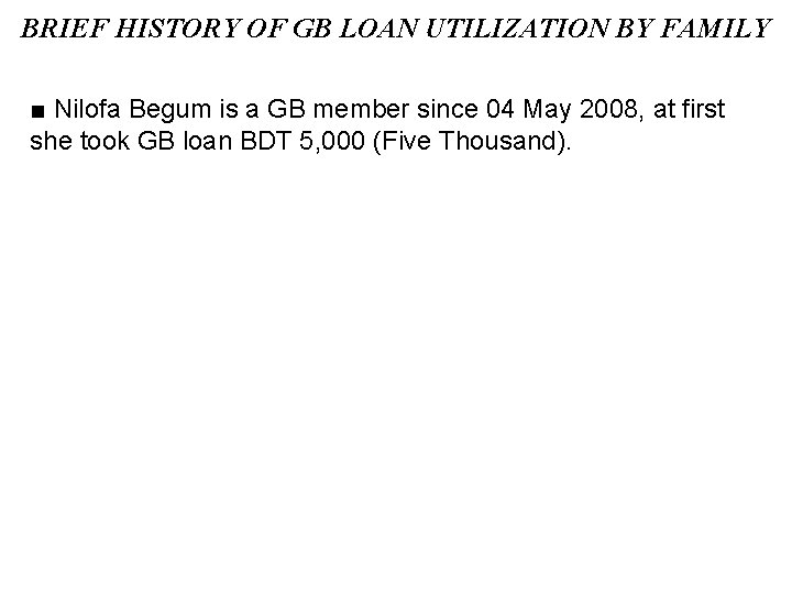BRIEF HISTORY OF GB LOAN UTILIZATION BY FAMILY ■ Nilofa Begum is a GB