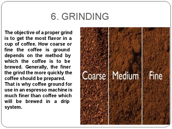 6. GRINDING The objective of a proper grind is to get the most flavor