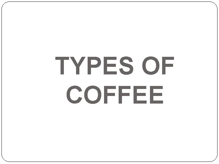 TYPES OF COFFEE 