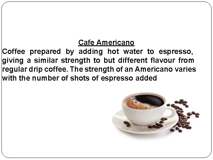 Cafe Americano Coffee prepared by adding hot water to espresso, giving a similar strength